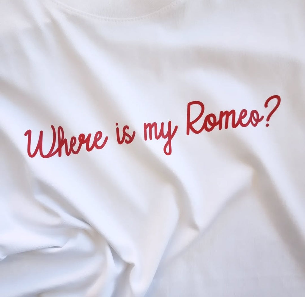T shirt "Where is my Romeo"
